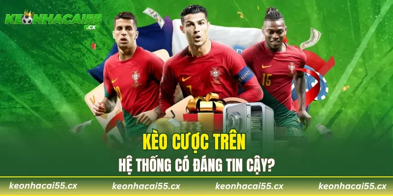 Kèo cược trên hệ thống có đáng tin cậy?