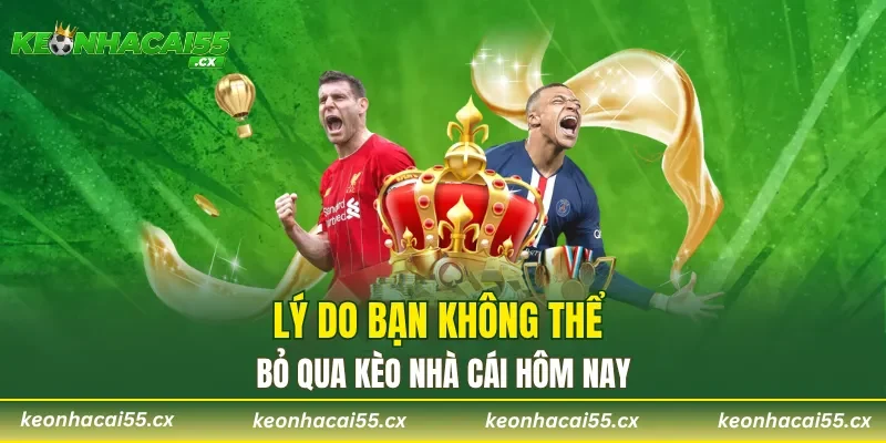 Lý do bạn không thể bỏ qua Kèo nhà cái hôm nay
