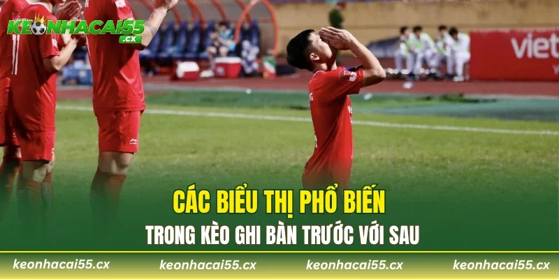 Các biểu thị phổ biến trong kèo ghi bàn trước với sau