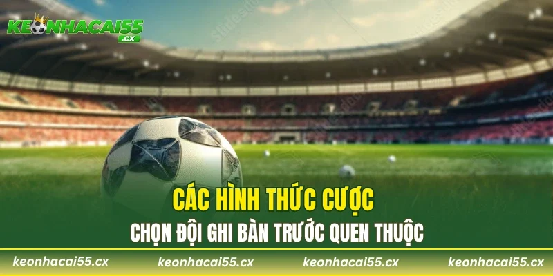Các hình thức cược chọn đội lập công trước quen thuộc