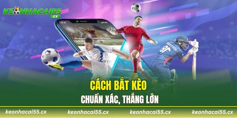 Cách bắt kèo chuẩn xác, thắng lớn