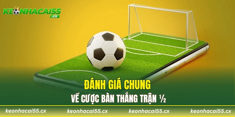 Đánh giá chung về cược bàn thắng trận 1/2