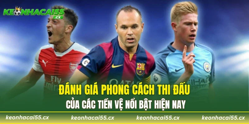Đánh giá phong cách thi đấu của các tiền vệ nổi bật hiện nay