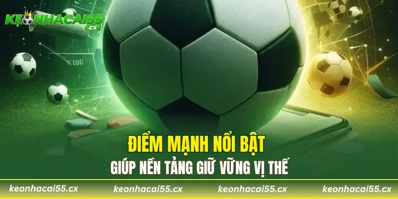 Điểm mạnh nổi bật giúp nền tảng giữ vững vị thế