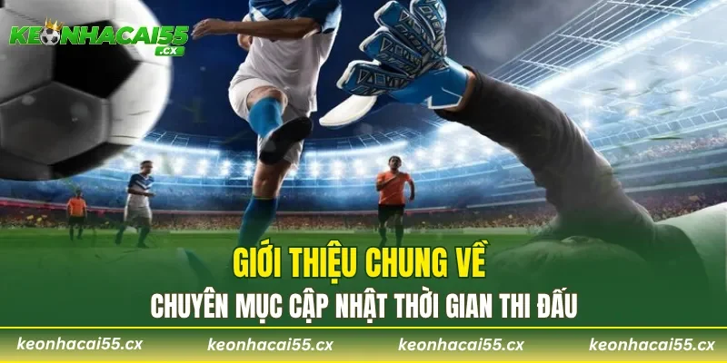 Giới thiệu chung về chuyên mục cập nhật thời gian thi đấu