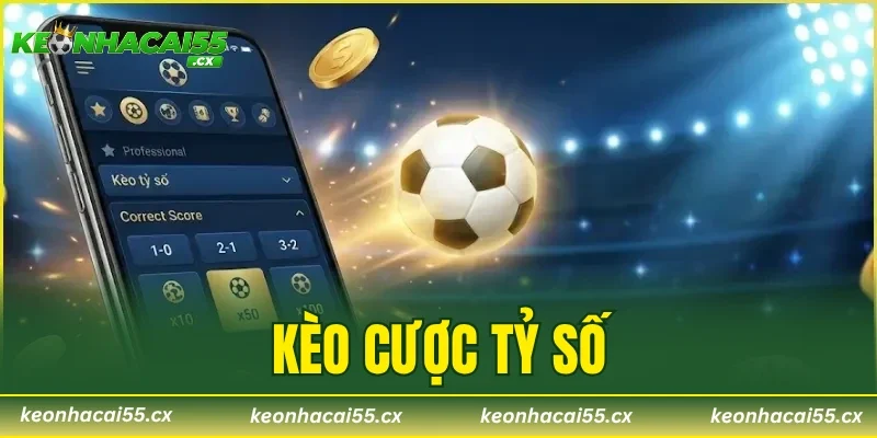 Kèo Cược Tỷ Số – Chiến Thuật Săn Thưởng Hấp Dẫn Cho Newbie