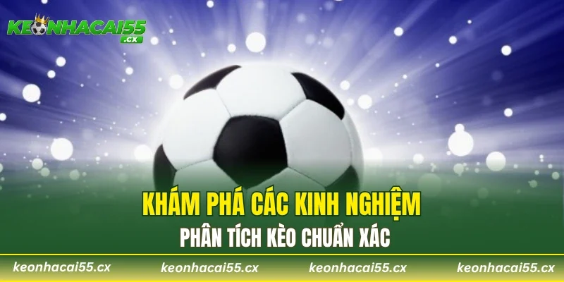 Khám phá các kinh nghiệm phân tích kèo chuẩn xác