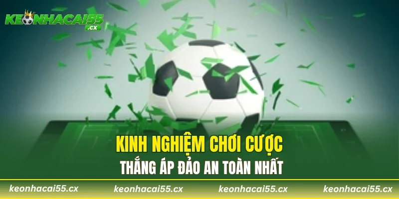 Kinh nghiệm chơi cược thắng áp đảo an toàn nhất