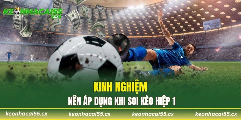 Kinh nghiệm nên áp dụng khi soi kèo hiệp 1