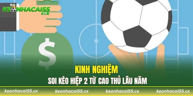 Kinh nghiệm soi kèo hiệp 2 từ cao thủ lâu năm