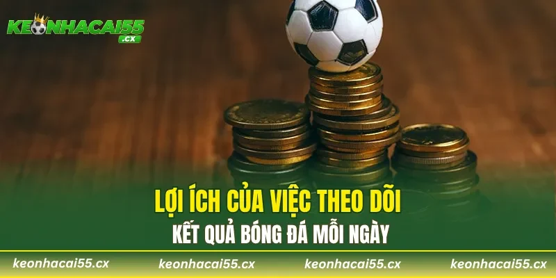 Lợi ích của việc theo dõi kết quả bóng đá mỗi ngày