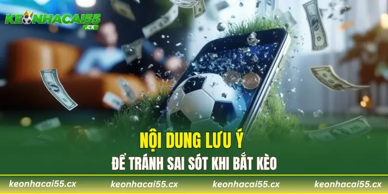 Nội dung lưu ý để tránh sai sót khi bắt kèo