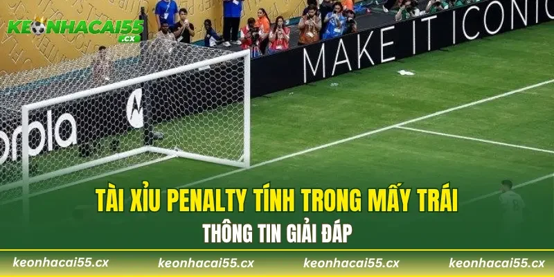 Tài xỉu penalty tính trong mấy trái thông tin giải đáp