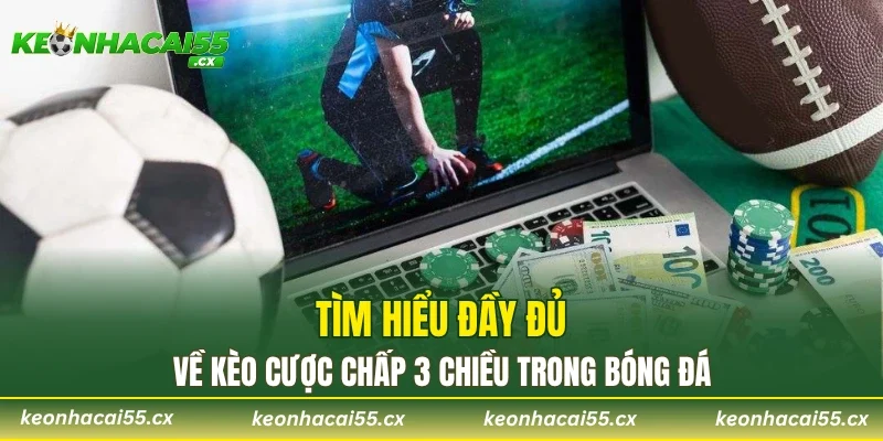 Tìm hiểu đầy đủ về kèo cược chấp 3 chiều trong bóng đá