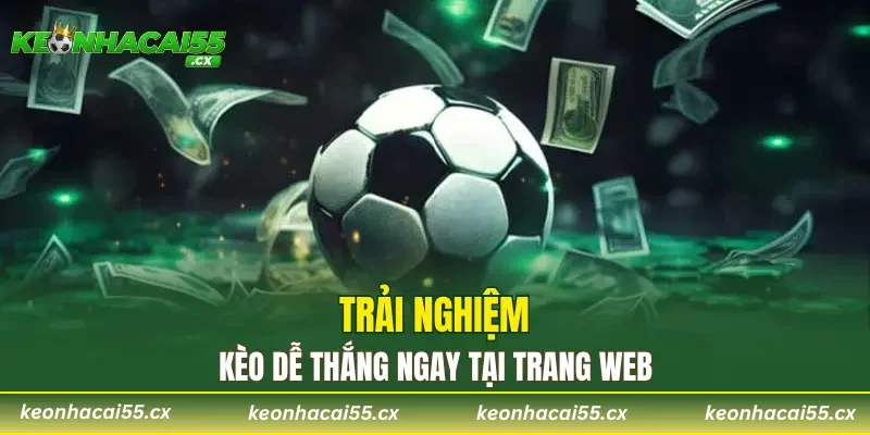 Trải nghiệm kèo dễ thắng ngay tại trang web