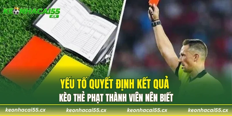 Yếu tố quyết định kết quả kèo thẻ phạt thành viên nên biết