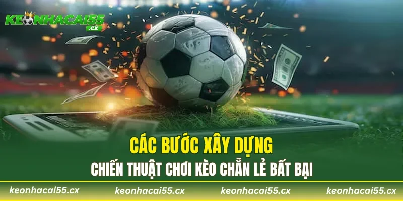 Các bước xây dựng chiến thuật chơi kèo chẵn lẻ bất bại