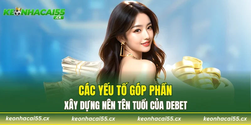 Các yếu tố góp phần xây dựng nên tên tuổi của DEBET