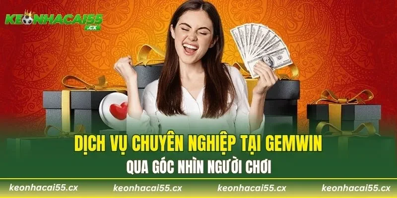 Dịch vụ chuyên nghiệp tại GEMWIN qua góc nhìn người chơi