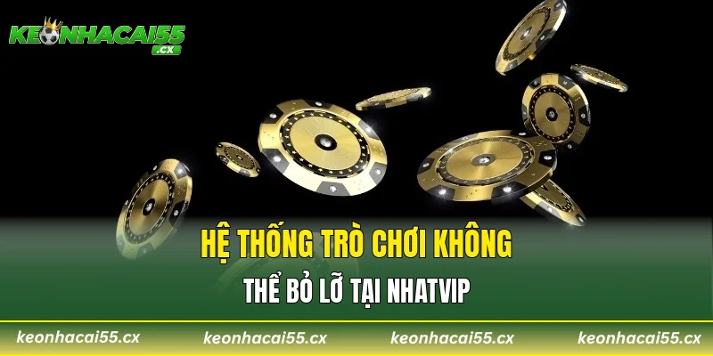 Hệ thống trò chơi không thể bỏ lỡ tại NHATVIP
