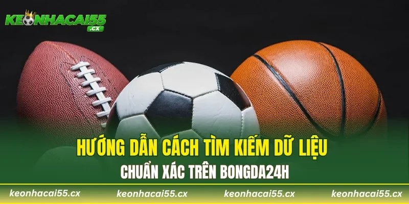 Hướng dẫn cách tìm kiếm dữ liệu chuẩn xác trên Bongda24h