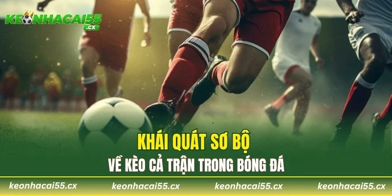 Khái quát sơ bộ về kèo cả trận trong bóng đá