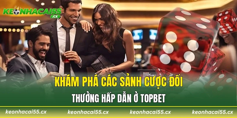 Khám phá các sảnh cược đổi thưởng hấp dẫn ở TOPBET