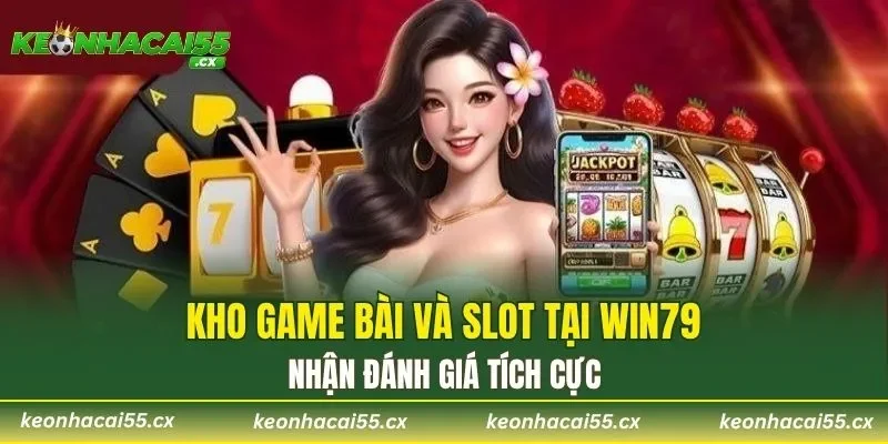 Kho game bài và slot tại WIN79 nhận đánh giá tích cực