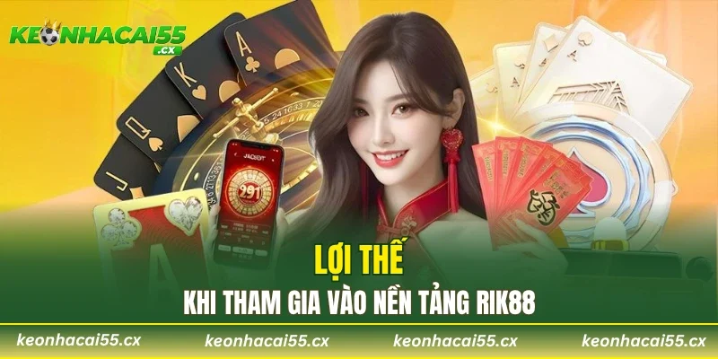 Lợi thế khi tham gia vào nền tảng Rik88