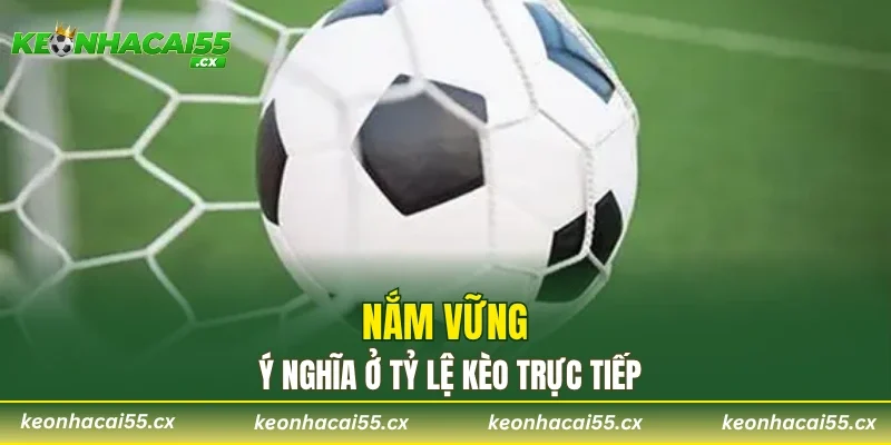 Nắm vững ý nghĩa ở tỷ lệ kèo trực tiếp