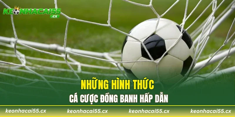 Những hình thức cá cược đồng banh hấp dẫn