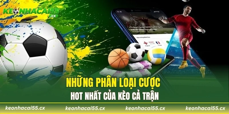 Những phân loại cược hot nhất của kèo cả trận