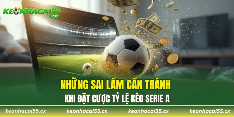 Những sai lầm cần tránh khi đặt cược tỷ lệ kèo Serie A