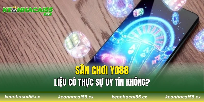 Sân chơi Yo88 liệu có thực sự uy tín không?