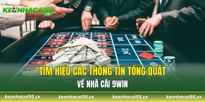 Tìm hiểu các thông tin tổng quát về nhà cái 9WIN
