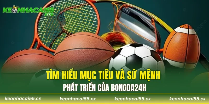 Tìm hiểu mục tiêu và sứ mệnh phát triển của Bongda24h