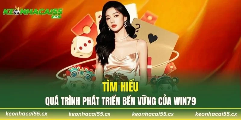 Tìm hiểu quá trình phát triển bền vững của WIN79