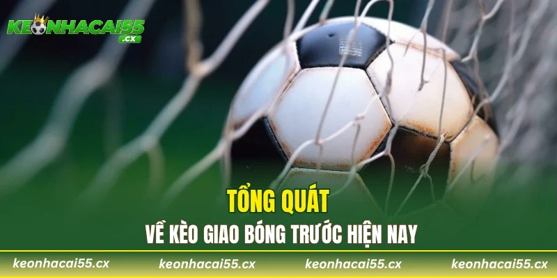 Tổng quát về kèo giao bóng trước hiện nay