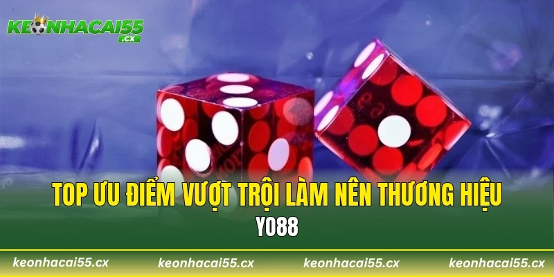 Top ưu điểm vượt trội làm nên thương hiệu Yo88