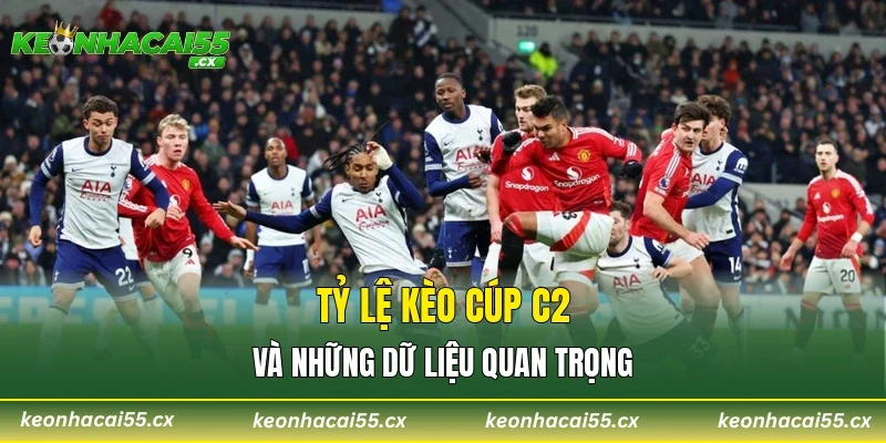 Tỷ lệ kèo cúp C2 và những dữ liệu quan trọng
